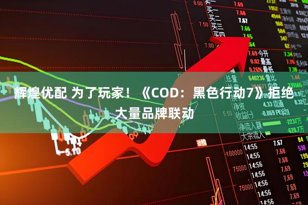 辉煌优配 为了玩家！《COD：黑色行动7》拒绝大量品牌联动