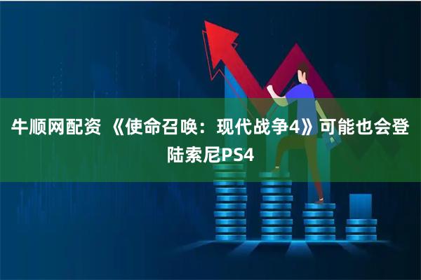 牛顺网配资 《使命召唤：现代战争4》可能也会登陆索尼PS4